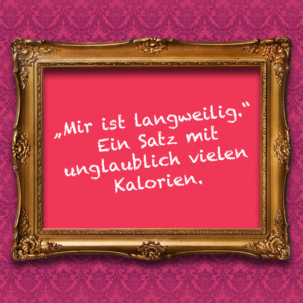 "Mir ist langweilig." Ein Satz mit unglaublich vielen Kalorien.