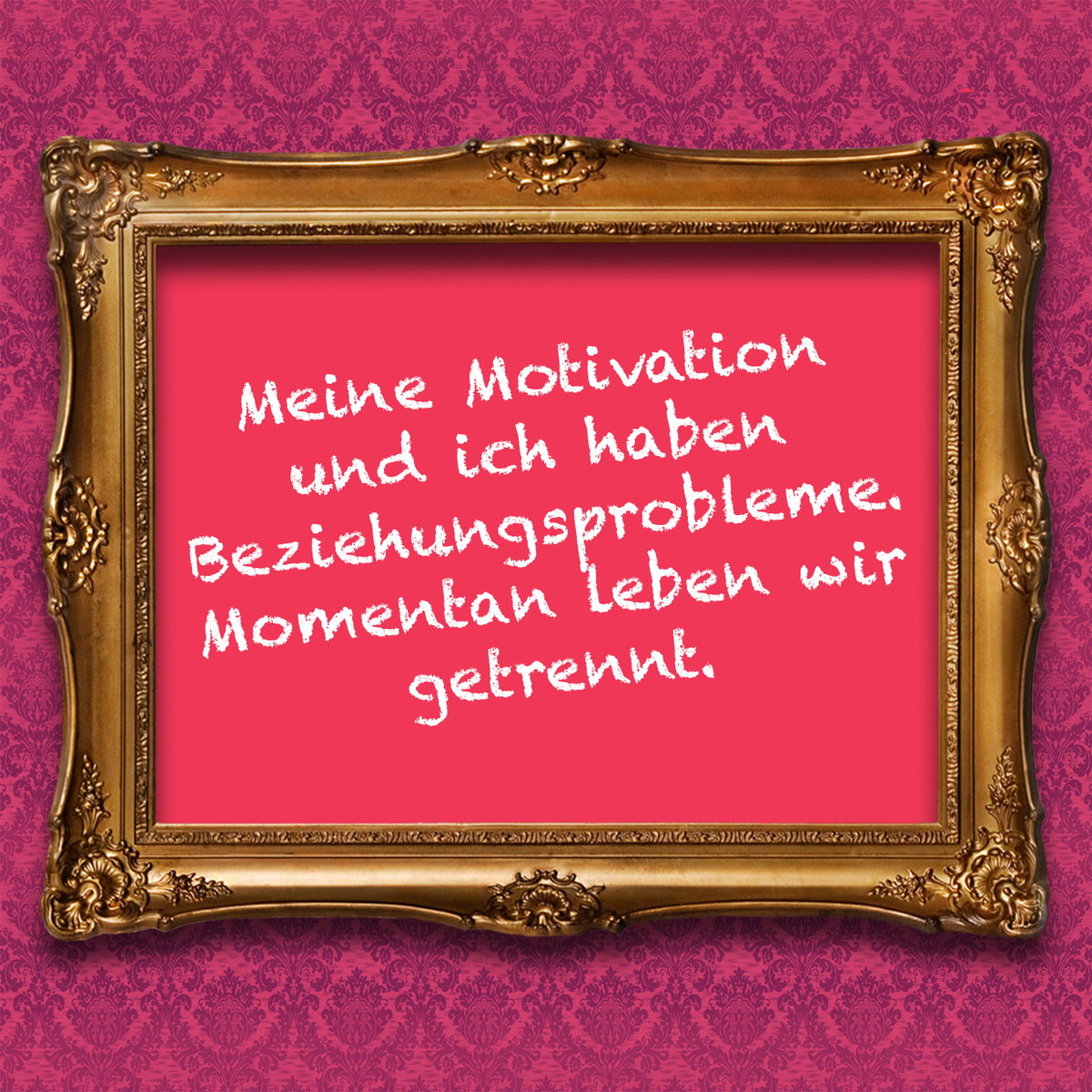 Meine Motivation und ich haben Beziehungsprobleme. Momentan leben wir getrennt.