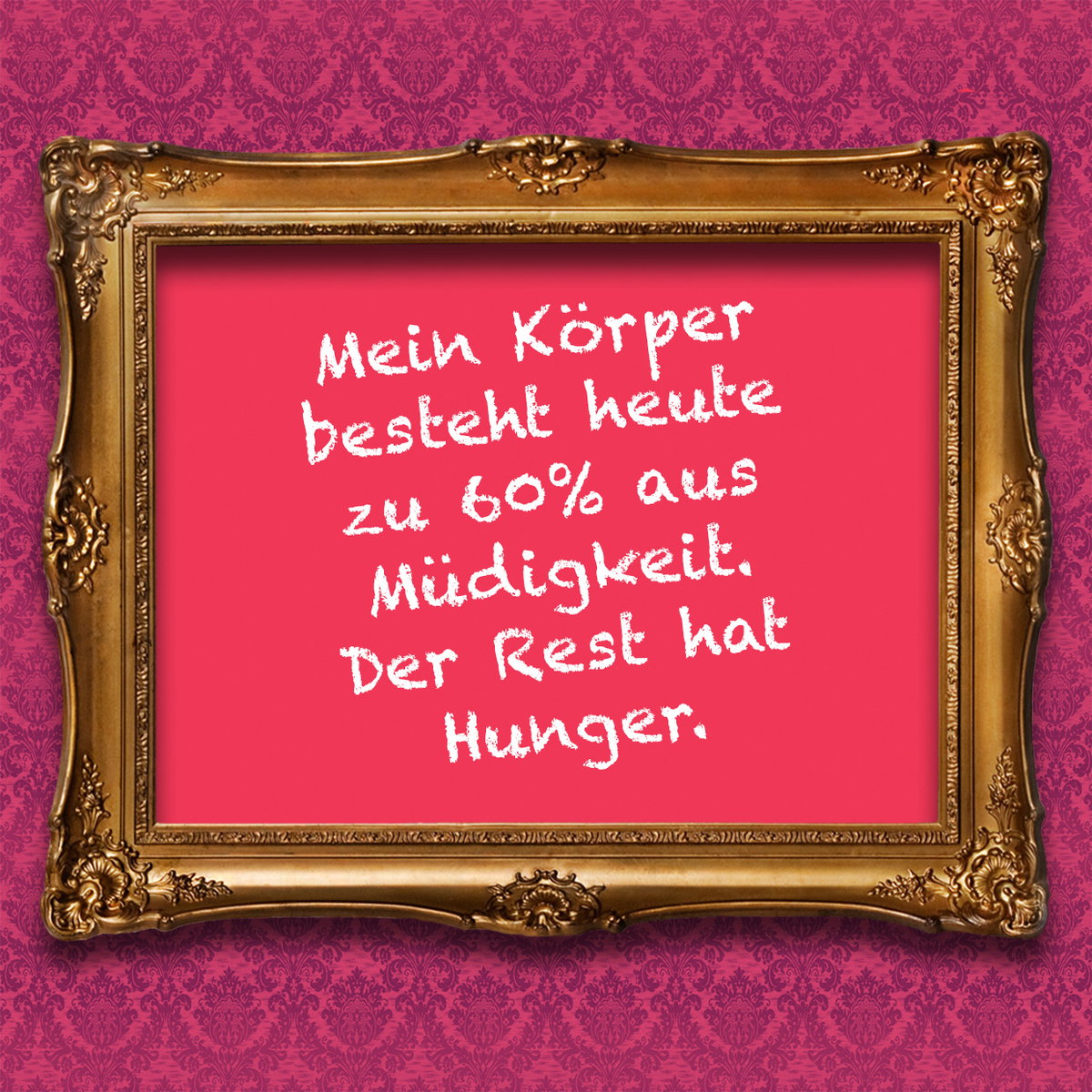 Mein Körper besteht heute zu 60% aus Müdigkeit. Der Rest hat Hunger.