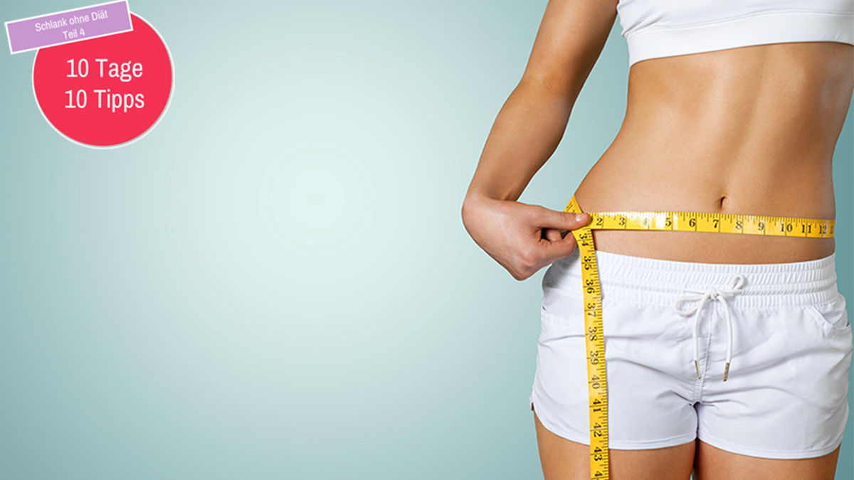 How do I get slim? 10 days, 10 tips for your bikini figure - Part 4
